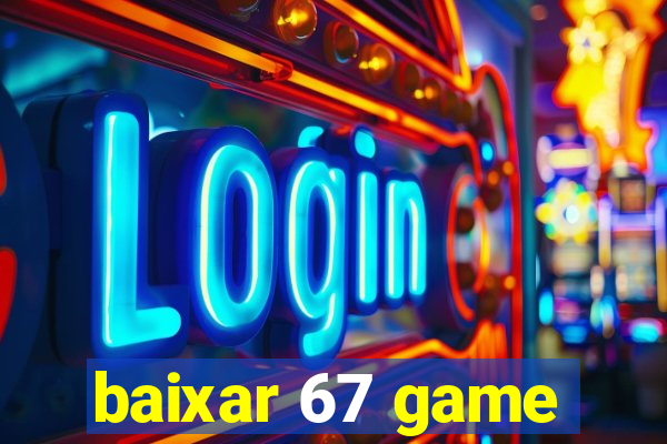 baixar 67 game